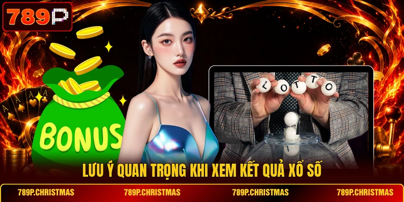 Lưu ý quan trọng khi xem kết quả xổ số