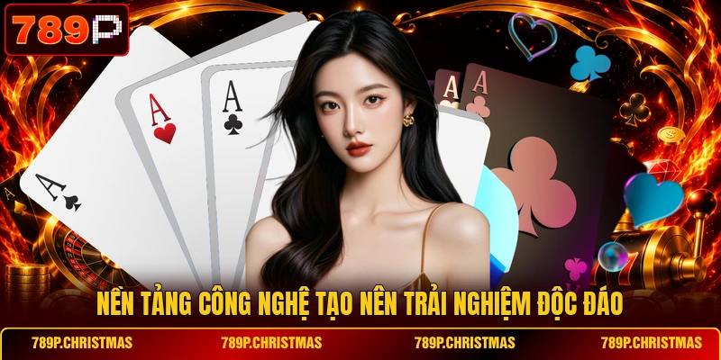 Nền tảng công nghệ tạo nên trải nghiệm độc đáo